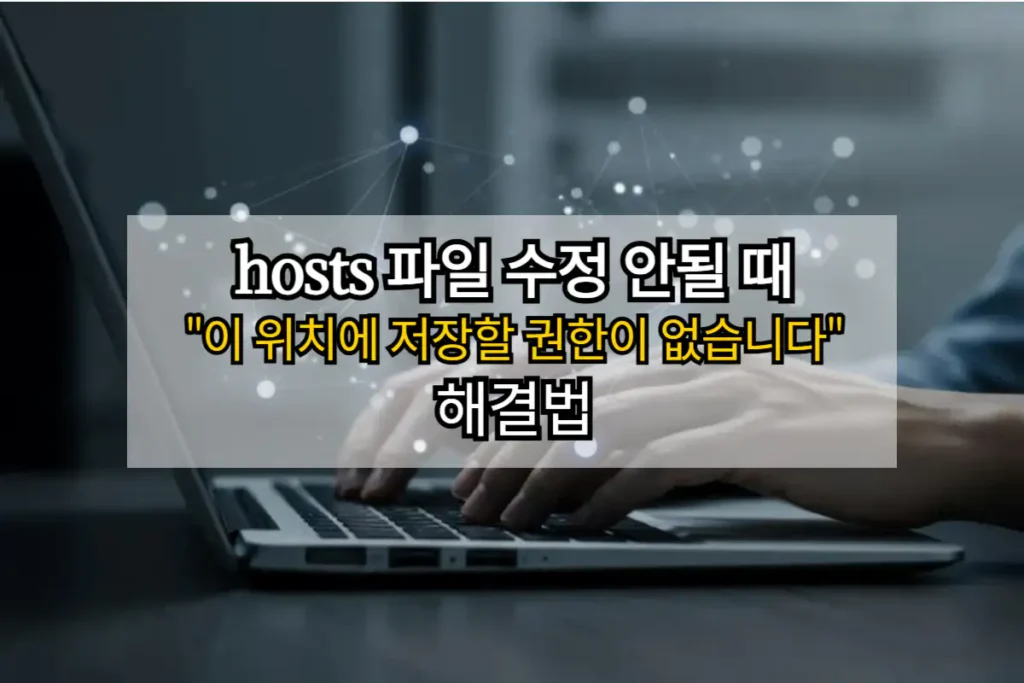 hosts 파일 수정 안될 때 이 위치에 저장할 권한이 없습니다 오류 해결 방법