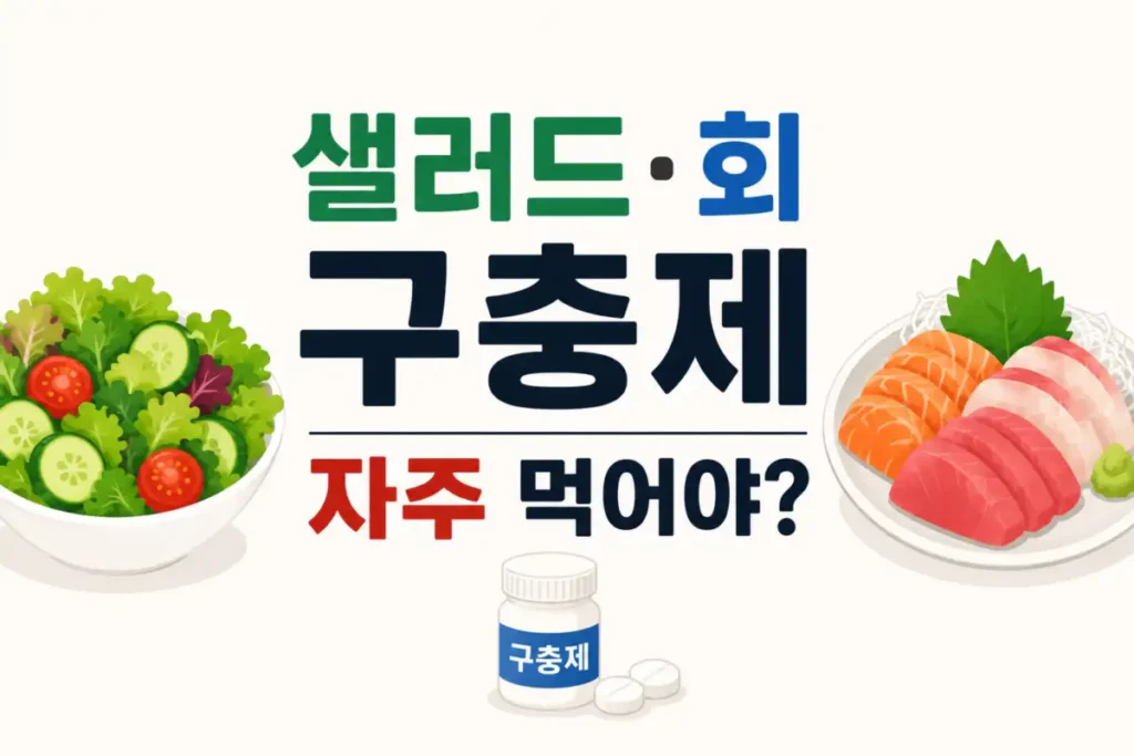 샐러드나 회 많이 먹으면 구충제 자주 먹어야 하나요